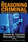 The Reasoning Criminal: Rational Choice Perspectives on Offending