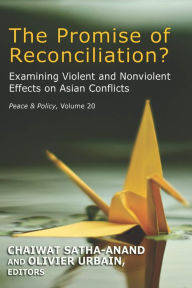 Title: The Promise of Reconciliation?: Examining Violent and Nonviolent Effects on Asian Conflicts, Author: Chaiwat Satha-Anand