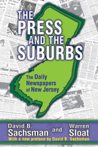 Title: The Press and the Suburbs: The Daily Newspapers of New Jersey, Author: David B. Sachsman