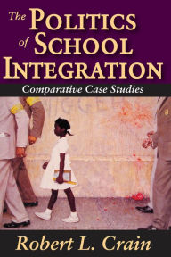 Title: The Politics of School Integration: Comparative Case Studies, Author: Robert Crain