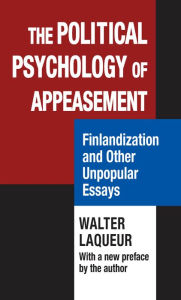 Title: The Political Psychology of Appeasement: Finlandization and Other Unpopular Essays, Author: Walter Laqueur