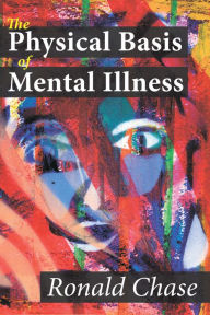 Title: The Physical Basis of Mental Illness, Author: Ronald Chase