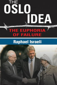 Title: The Oslo Idea: The Euphoria of Failure, Author: Raphael Israeli