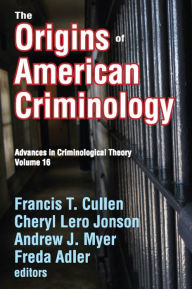 Title: The Origins of American Criminology: Advances in Criminological Theory, Author: Francis T. Cullen