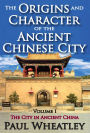 The Origins and Character of the Ancient Chinese City: Volume 1, The City in Ancient China