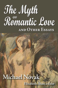 Title: The Myth of Romantic Love and Other Essays, Author: Michael Novak