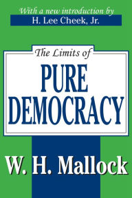 Title: The Limits of Pure Democracy, Author: William Hurrell Mallock