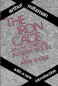 Title: The Iron Cage: Historical Interpretation of Max Weber, Author: Catherine Ross