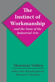 Title: The Instinct of Workmanship and the State of the Industrial Arts, Author: Thorstein Veblen