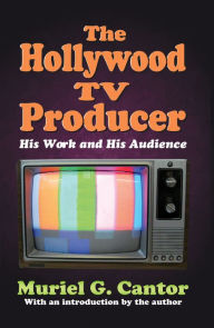 Title: The Hollywood TV Producer: His Work and His Audience, Author: Muriel G. Cantor