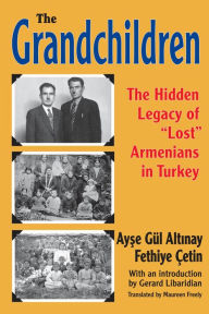 Title: The Grandchildren: The Hidden Legacy of 'Lost' Armenians in Turkey, Author: Ayse Gul Altinay