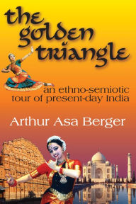 Title: The Golden Triangle: An Ethno-semiotic Tour of Present-day India, Author: Arthur Asa Berger