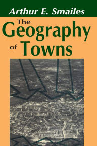 Title: The Geography of Towns, Author: Arthur E. Smailes
