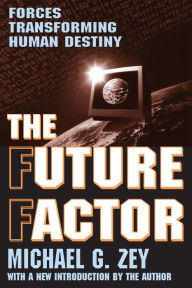 Title: The Future Factor: Forces Transforming Human Destiny, Author: Michael G. Zey