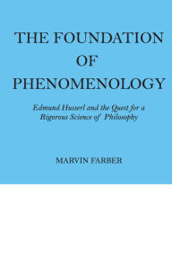 Title: The Foundation of Phenomenology: Edmund Husserl and the Quest for a Rigorous Science of Philosophy, Author: Marvin Farber