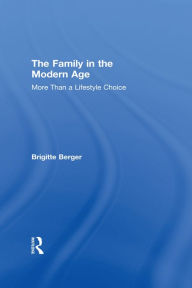 Title: The Family in the Modern Age: More Than a Lifestyle Choice, Author: Brigitte Berger
