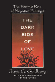 Title: The Dark Side of Love: The Positive Role of Negative Feelings, Author: Jane Goldberg
