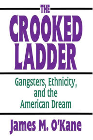 Title: The Crooked Ladder: Gangsters, Ethnicity and the American Dream, Author: James M. O'Kane