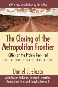 Title: The Closing of the Metropolitan Frontier: Cities of the Prairie Revisited, Author: Daniel Elazar