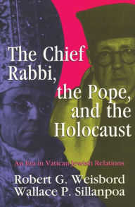 Title: The Chief Rabbi, the Pope, and the Holocaust: An Era in Vatican-Jewish Relations, Author: Wallace P. Sillanpoa