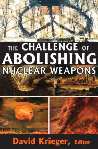 Title: The Challenge of Abolishing Nuclear Weapons, Author: David Krieger