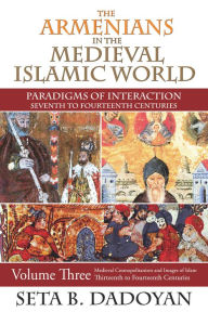 Title: The Armenians in the Medieval Islamic World: Medieval Cosmopolitanism and Images of Islamthirteenth to Fourteenth Centuries, Author: Seta B. Dadoyan