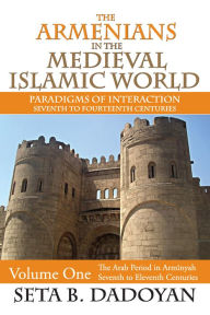 Title: The Armenians in the Medieval Islamic World: The Arab Period in Armnyahseventh to Eleventh Centuries, Author: Seta B. Dadoyan