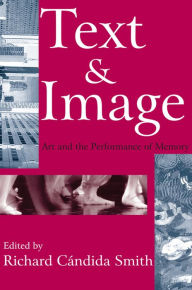 Title: Text and Image: Art and the Performance of Memory, Author: Richard Smith