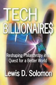 Title: Tech Billionaires: Reshaping Philanthropy in a Quest for a Better World, Author: Lewis D. Solomon