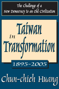 Title: Taiwan in Transformation 1895-2005: The Challenge of a New Democracy to an Old Civilization, Author: Chun-chieh Huang