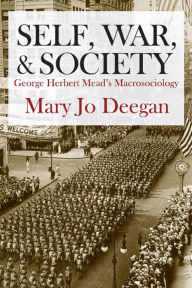 Title: Self, War, and Society: George Herbert Mead's Macrosociology, Author: Mary Jo Deegan