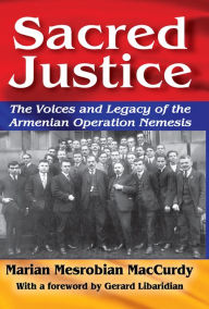 Title: Sacred Justice: The Voices and Legacy of the Armenian Operation Nemesis, Author: Marian Mesrobian MacCurdy