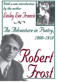 Title: Robert Frost: An Adventure in Poetry, 1900-1918, Author: Lesley Lee Francis