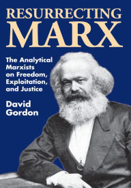 Title: Resurrecting Marx: Analytical Marxists on Exploitation, Freedom and Justice, Author: David Gordon