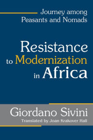 Title: Resistance to Modernization in Africa: Journey Among Peasants and Nomads, Author: Giordano Sivini