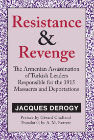 Title: Resistance and Revenge: The Armenian Assassination of Turkish Leaders Responsible for the 1915 Massacres and Deportations, Author: Gerard Chaliand