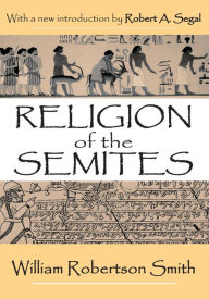 Title: Religion of the Semites: The Fundamental Institutions, Author: William Smith