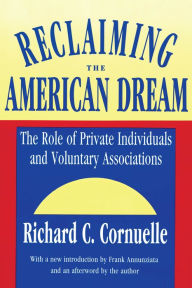 Title: Reclaiming the American Dream: The Role of Private Individuals and Voluntary Associations, Author: Richard C. Cornuelle