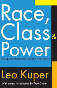 Title: Race, Class, and Power: Ideology and Revolutionary Change in Plural Societies, Author: Leo Kuper