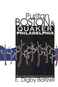 Title: Puritan Boston and Quaker Philadelphia, Author: E. Digby Baltzell