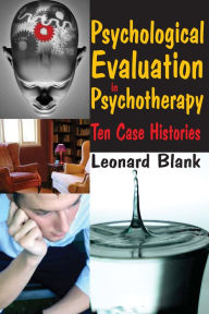 Title: Psychological Evaluation in Psychotherapy: Ten Case Histories, Author: Leonard Blank