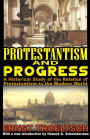 Protestantism and Progress: A Historical Study of the Relation of Protestantism to the Modern World