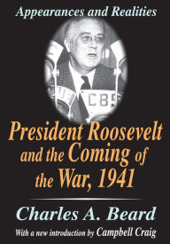 Title: President Roosevelt and the Coming of the War, 1941: Appearances and Realities, Author: Charles Beard