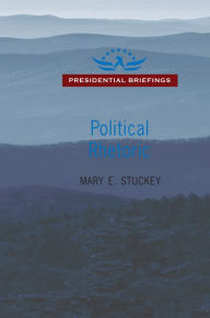 Title: Political Rhetoric: A Presidential Briefing Book, Author: Mary E. Stuckey