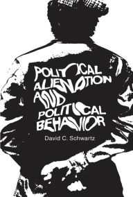 Title: Political Alienation and Political Behavior, Author: David C. Schwartz