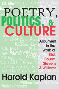 Title: Poetry, Politics, and Culture: Argument in the Work of Eliot, Pound, Stevens, and Williams, Author: Harold Kaplan