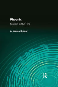 Title: Phoenix: Fascism in Our Time, Author: A. James Gregor