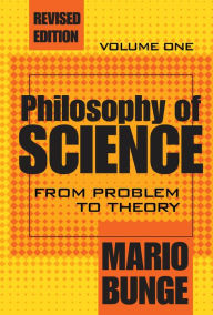 Title: Philosophy of Science: Volume 1, From Problem to Theory, Author: Mario Bunge