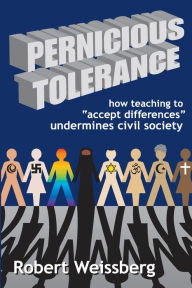 Title: Pernicious Tolerance: How Teaching to Accept Differences Undermines Civil Society, Author: Robert Weissberg