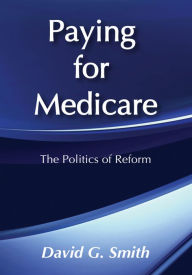 Title: Paying for Medicare: The Politics of Reform, Author: David G. Smith